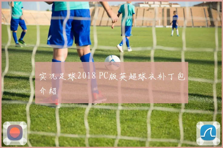 实况足球2018 PC版英超球衣补丁包介绍