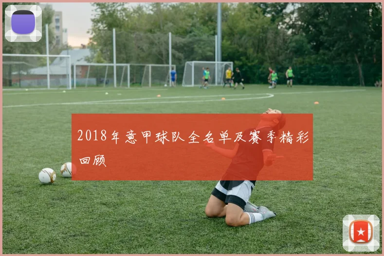 2018年意甲球队全名单及赛季精彩回顾