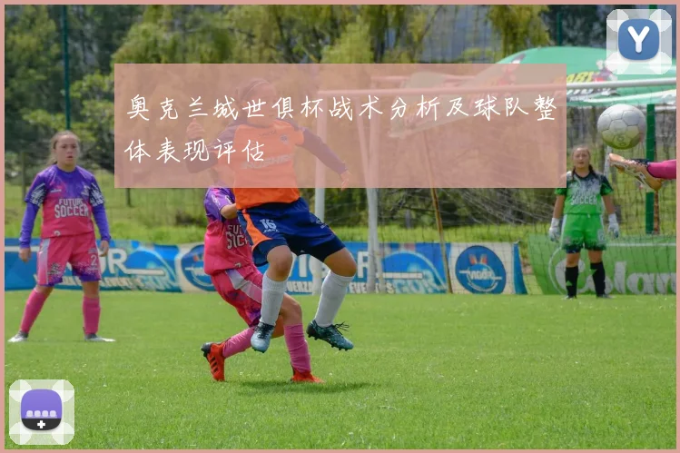 奥克兰城世俱杯战术分析及球队整体表现评估